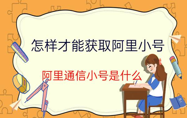 怎样才能获取阿里小号 阿里通信小号是什么？